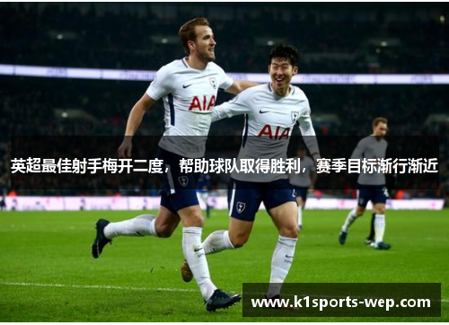 英超最佳射手梅开二度，帮助球队取得胜利，赛季目标渐行渐近
