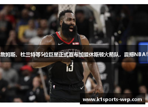 詹姆斯、杜兰特等5位巨星正式宣布加盟休斯顿火箭队，震撼NBA！
